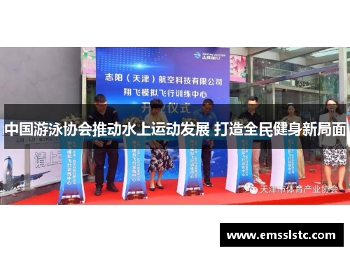中国游泳协会推动水上运动发展 打造全民健身新局面