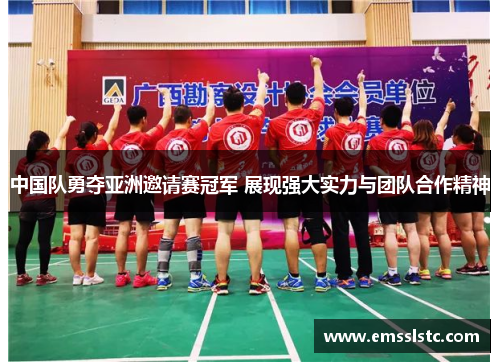 中国队勇夺亚洲邀请赛冠军 展现强大实力与团队合作精神