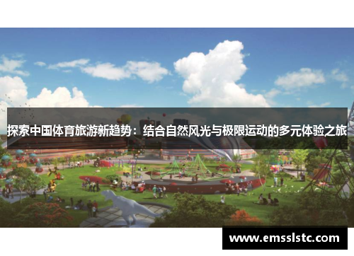 探索中国体育旅游新趋势：结合自然风光与极限运动的多元体验之旅