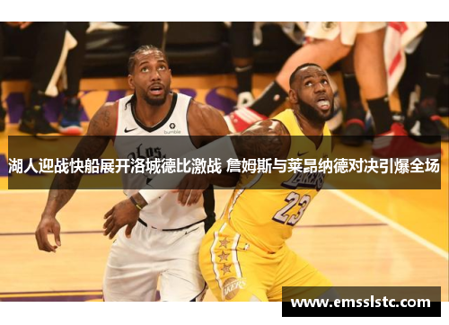 湖人迎战快船展开洛城德比激战 詹姆斯与莱昂纳德对决引爆全场